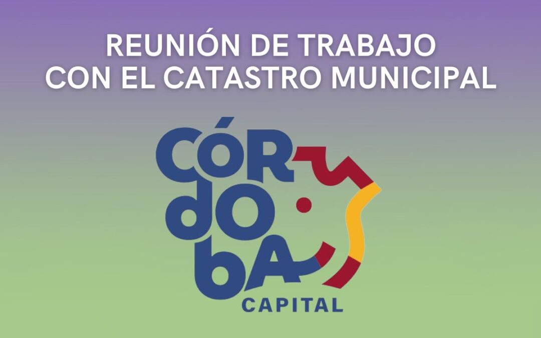 Reunión con Autoridades del Catastro Municipal de la Ciudad de Córdoba