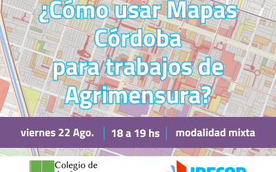 IDECOR para Agrimensores: ¿Cómo utilizar Mapas Córdoba para trabajos de Agrimensura? VIE 22/08 – 18:00 hs.