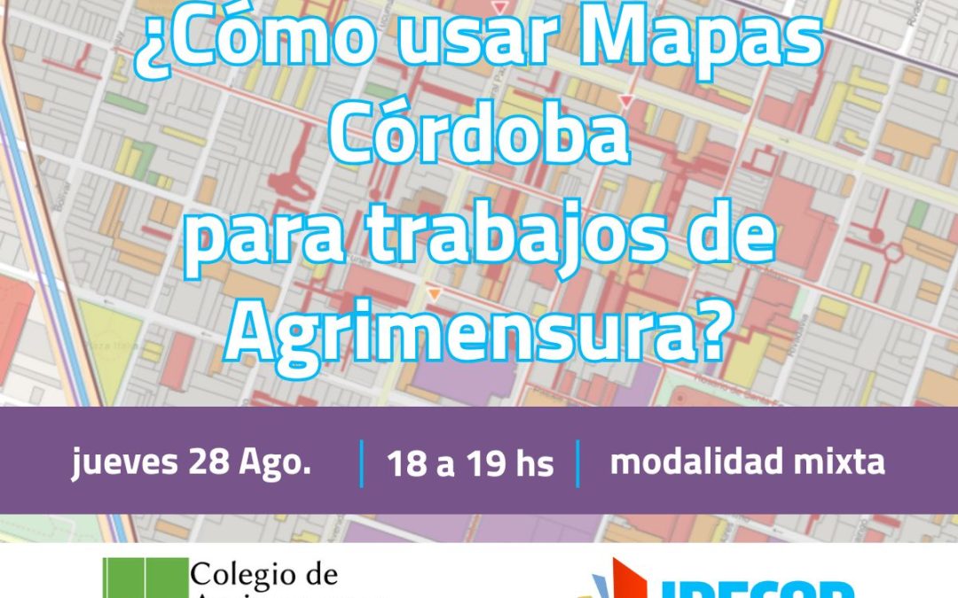 IDECOR para Agrimensores: ¿Cómo utilizar Mapas Córdoba para trabajos de Agrimensura? JUE 28/08 – 18:00 hs.