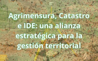 Agrimensura, Catastro e IDE: una alianza estratégica para la gestión territorial